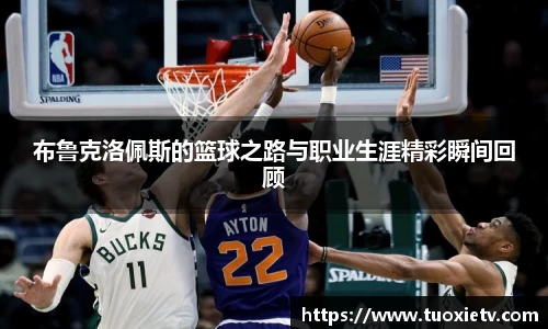 布鲁克洛佩斯的篮球之路与职业生涯精彩瞬间回顾
