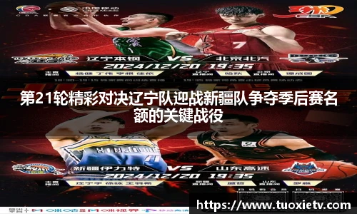 第21轮精彩对决辽宁队迎战新疆队争夺季后赛名额的关键战役