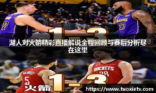 湖人对火箭精彩直播解说全程回顾与赛后分析尽在这里
