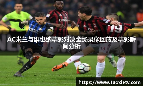 AC米兰与维也纳精彩对决全场录像回放及精彩瞬间分析